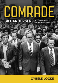 Cybèle Locke — Comrade: Bill Andersen – A Communist, Working-Class Life