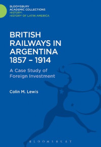 Colin M. Lewis — British Railways in Argentina 1857–1914: A Case Study of Foreign Investment