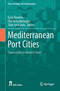 Eyüp Özveren, Filiz Yenişehirlioğlu, Tülin Selvi Ünlü, (eds.) — Mediterranean Port Cities: Connectivity in Modern Times