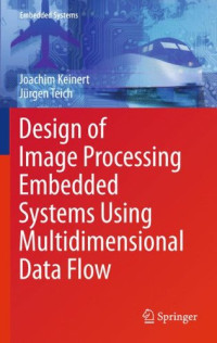 Joachim Keinert, Jürgen Teich (auth.) — Design of Image Processing Embedded Systems Using Multidimensional Data Flow