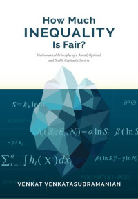 Venkat Venkatasubramanian — How Much Inequality Is Fair?: Mathematical Principles of a Moral, Optimal, and Stable Capitalist Society