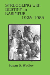 Susan S. Wadley — Struggling with Destiny in Karimpur, 1925-1984
