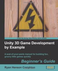 Ryan Henson Creighton — Unity 3D Game Development by Example: A seat-of-your-pants manual for building fun, groovy little games quickly: Beginner's Guide 
