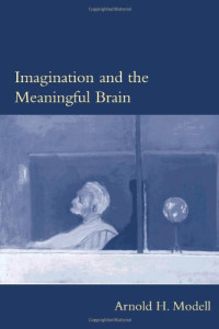 Modell, Arnold H — Imagination and the meaningful brain
