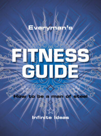 Infinite Ideas — Everyman's Fitness Guide: How to Be a Man of Steel