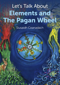 Siusaidh Ceanadach — Let's Talk about Elements and the Pagan Wheel
