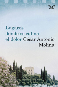 César Antonio Molina — Lugares donde se calma el dolor