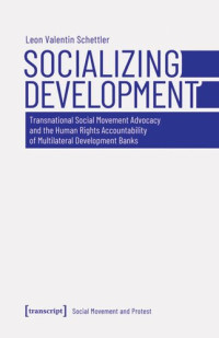 Leon Valentin Schettler; transcript: Open Library 2020 (Politik) — Socializing Development: Transnational Social Movement Advocacy and the Human Rights Accountability of Multilateral Development Banks