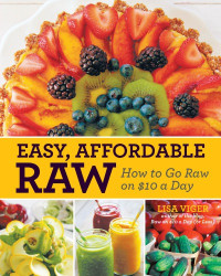 Viger, Lisa — Easy, affordable raw: how to go raw on $10 a day (or less)