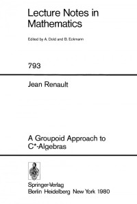 Jean Renault (auth.) — A Groupoid Approach to C*-Algebras