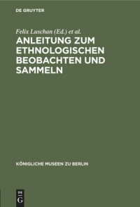 Felix Luschan (editor); B. Ankermann (editor); Königliche Museen zu Berlin (editor) — Anleitung zum ethnologischen Beobachten und Sammeln