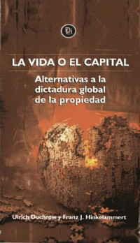 Ulrich Duchrow, Franz J. Hinkelammert — La vida o el capital