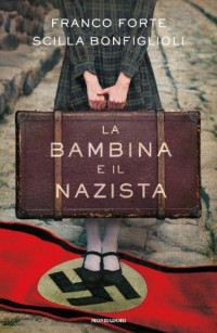 Forte, Franco;Bonfiglioli, Scilla — La bambina e il nazista: romanzo