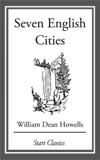William Dean Howells — Seven English Cities