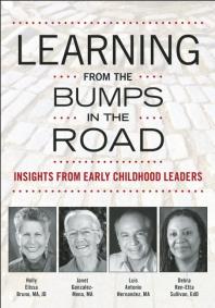 Holly Elissa Bruno; Janet Gonzalez-Mena; Luis A. Hernandez; Debra Ren-Etta Sullivan — Learning from the Bumps in the Road : Insights from Early Childhood Leaders
