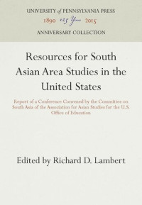 Richard D. Lambert (editor) — Resources for South Asian Area Studies in the United States: Report of a Conference Convened by the Committee on South Asia of the Association for Asian Studies for the U.S. Office of Education