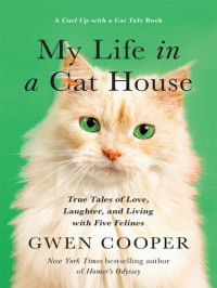 Gwen Cooper — My Life in the Cat House: True Tales of Love, Laughter, and Living with Five Felines