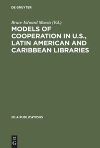 Bruce Edward Massis (editor) — Models of Cooperation in U.S., Latin American and Caribbean Libraries: The first IFLA/SEFLIN International Summit on Library Cooperation in the Americas