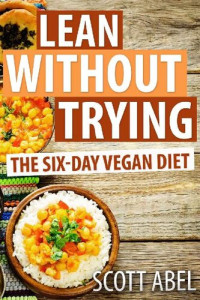 Scott Abel — Lean Without Trying: The 6-Day Vegan Diet
