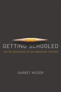 Keizer, Garret — Getting schooled: the reeducation of an American teacher