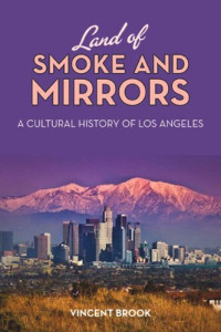 Vincent Brook — Land of Smoke and Mirrors: A Cultural History of Los Angeles