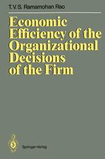 Professor Dr. T. V. S. Ramamohan Rao (auth.) — Economic Efficiency of the Organizational Decisions of the Firm