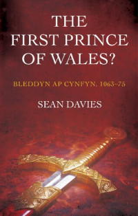 Sean Davies — The First Prince of Wales? Bleddyn ap Cynfyn, 1063-75