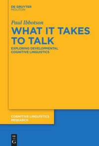 Paul Ibbotson — What it Takes to Talk: Exploring Developmental Cognitive Linguistics