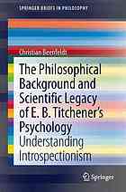 Beenfeldt, Christian — The philosophical background and scientific legacy of E.B. Titchener's psychology : understanding introspectionism