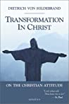 Dietrich von Hildebrand — Transformation in Christ: On the Christian Attitude