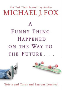 Fox, Michael J — A Funny Thing Happened on the Way to the Future: Twists and Turns and Lessons Learned