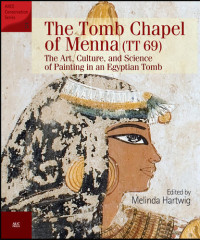 Melinda Hartwig (editor) — The Tomb Chapel of Menna (TT 69): The Art, Culture, and Science of Painting in an Egyptian Tomb (ARCE)