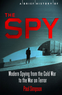 Paul Simpson — A Brief History of the Spy - Modern Spying from.the Cold War to the War on Terror