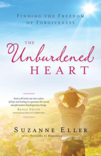 Eller, Suzanne — The Unburdened Heart: Finding the Freedom of Forgiveness