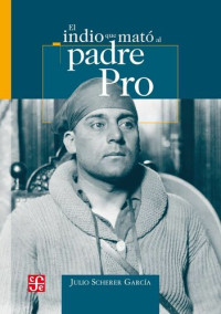 Julio Scherer García — El indio que mato al padre Pro