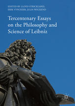 Lloyd Strickland, Erik Vynckier, Julia Weckend (eds.) — Tercentenary Essays on the Philosophy and Science of Leibniz