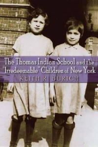 Keith R. Burich — The Thomas Indian School and the Irredeemable Children of New York