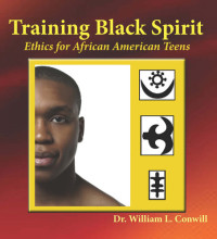 William L. Conwill, Ph.D. — Training Black Spirit: Ethics for African American Teens