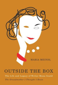 Maria Meindl — Outside the Box: The Life and Legacy of Writer Mona Gould, the Grandmother I Thought I Knew