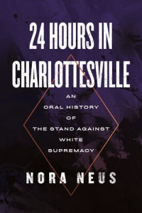 Nora Neus — 24 Hours in Charlottesville: An Oral History of the Stand Against White Supremacy