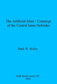 Mark W. Holley — The Artificial Islets/crannogs of the Central Inner Hebrides