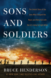 Henderson, Bruce B — Sons and soldiers: the untold story of the Jews who escaped the Nazis and returned with the U.S. Army to fight Hitler