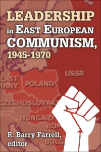 R. Barry Farrell — Leadership in East European Communism: 1945 - 1970