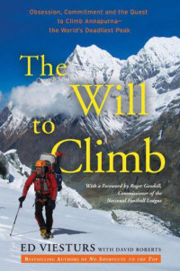 Roberts, David;Viesturs, Ed — The Will to Climb: Obsession and Commitment and the Quest to Climb Annapurna--the World's Deadliest Peak