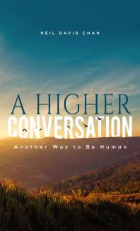 Neil David Chan — A Higher Conversation : Another Way to Be Human