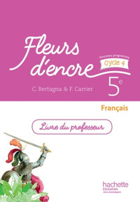 Chantal Bertagna, Françoise Carrier — Fleurs d'encre Français cycle 4/5e - Livre du professeur - Ed. 2022