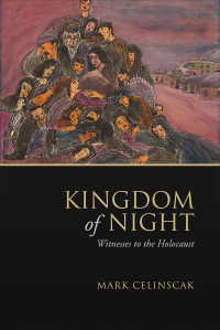 Mark Celinscak — Kingdom of Night: Witnesses to the Holocaust
