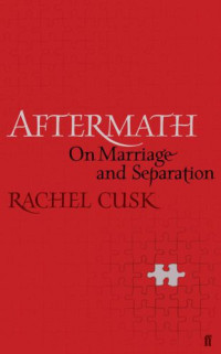 Rachel Cusk — Aftermath: On Marriage and Separation