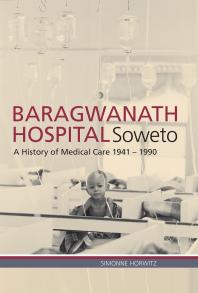 Simonne Horwitz — Baragwanath Hospital, Soweto : A History of Medical Care 1941-1990