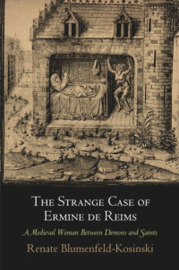 Renate Blumenfeld-Kosinski — The Strange Case of Ermine de Reims: A Medieval Woman Between Demons and Saints